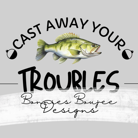 Cast Away Your Troubles Fishing Coordinating Sublimination PNG